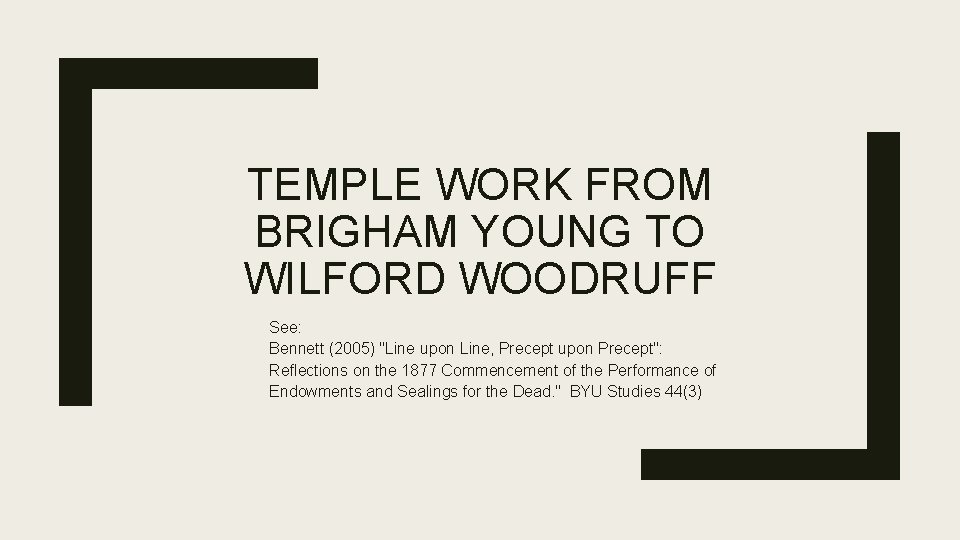 TEMPLE WORK FROM BRIGHAM YOUNG TO WILFORD WOODRUFF See: Bennett (2005) "Line upon Line,