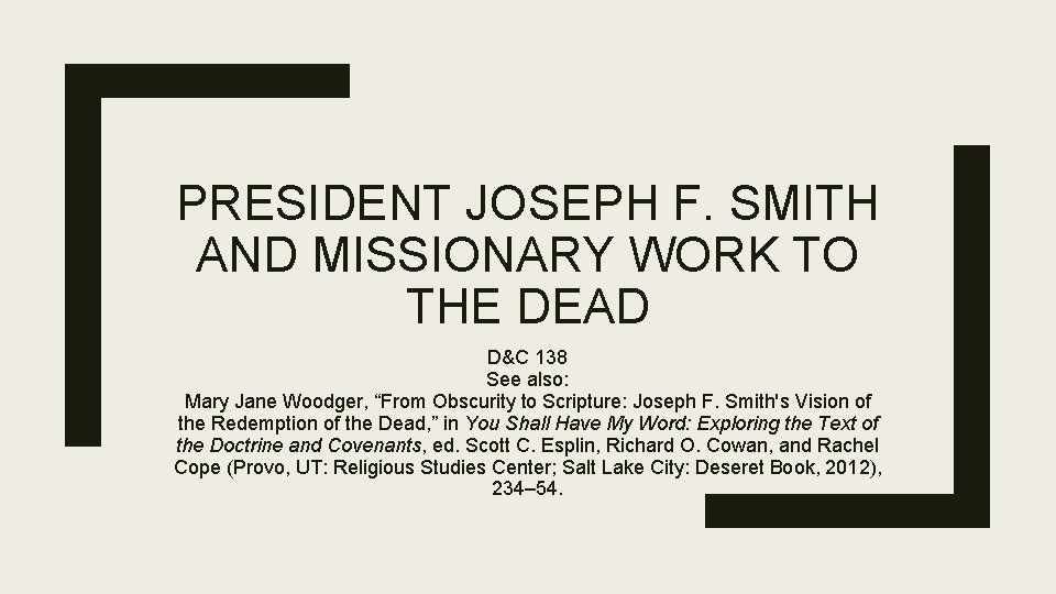 PRESIDENT JOSEPH F. SMITH AND MISSIONARY WORK TO THE DEAD D&C 138 See also: