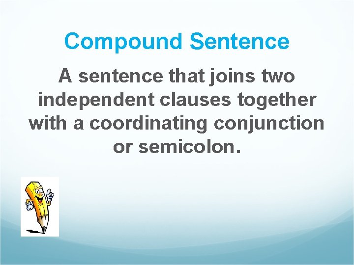 Compound Sentence A sentence that joins two independent clauses together with a coordinating conjunction