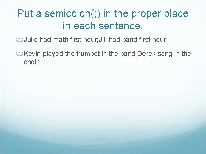 Put a semicolon(; ) in the proper place in each sentence. Julie had math