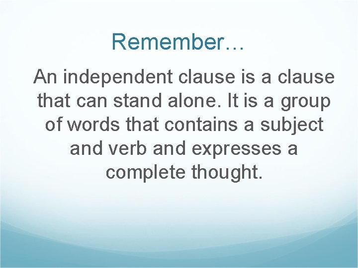 Remember… An independent clause is a clause that can stand alone. It is a