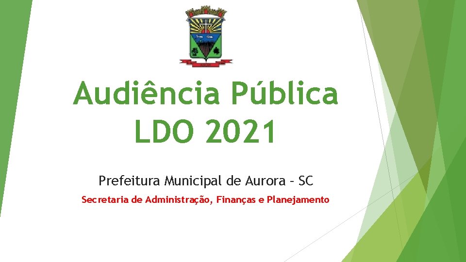 Audiência Pública LDO 2021 Prefeitura Municipal de Aurora – SC Secretaria de Administração, Finanças