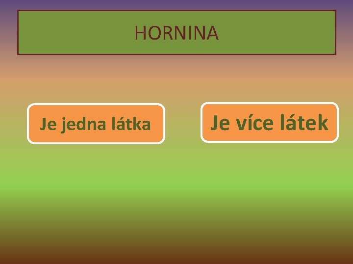 HORNINA Je jedna látka Je více látek 