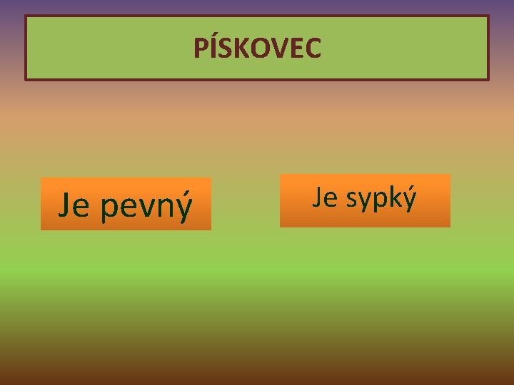 PÍSKOVEC Je pevný Je sypký 