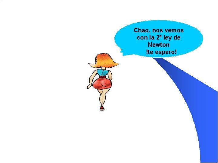 Chao, nos vemos con la 2ª ley de Newton !te espero! 