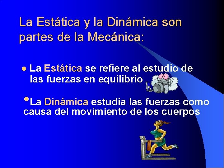 La Estática y la Dinámica son partes de la Mecánica: l La Estática se