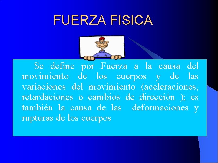 FUERZA FISICA Se define por Fuerza a la causa del movimiento de los cuerpos