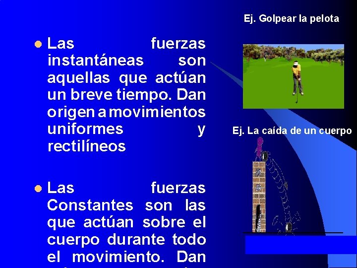 Ej. Golpear la pelota l l Las fuerzas instantáneas son aquellas que actúan un