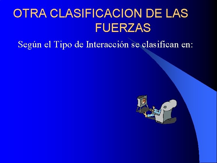 OTRA CLASIFICACION DE LAS FUERZAS Según el Tipo de Interacción se clasifican en: 