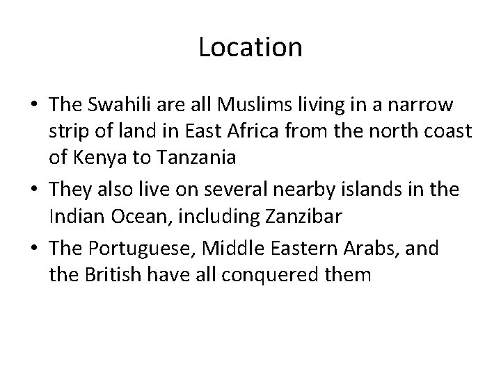 Location • The Swahili are all Muslims living in a narrow strip of land