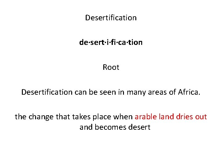 Desertification de·sert·i·fi·ca·tion Root Desertification can be seen in many areas of Africa. the change