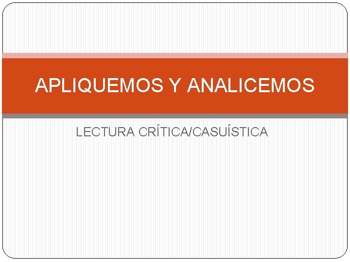 APLIQUEMOS Y ANALICEMOS LECTURA CRÍTICA/CASUÍSTICA 