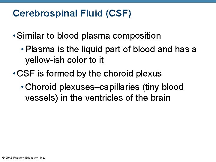 Cerebrospinal Fluid (CSF) • Similar to blood plasma composition • Plasma is the liquid
