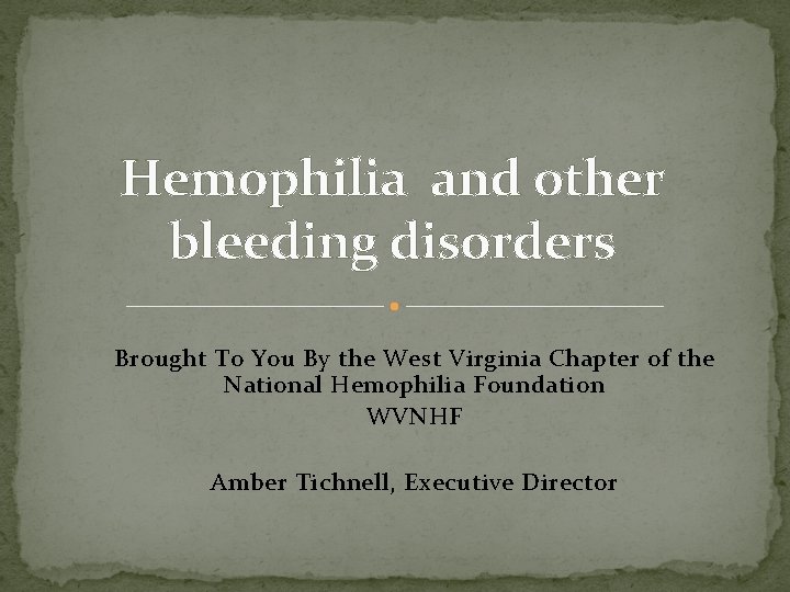 Hemophilia and other bleeding disorders Brought To You By the West Virginia Chapter of
