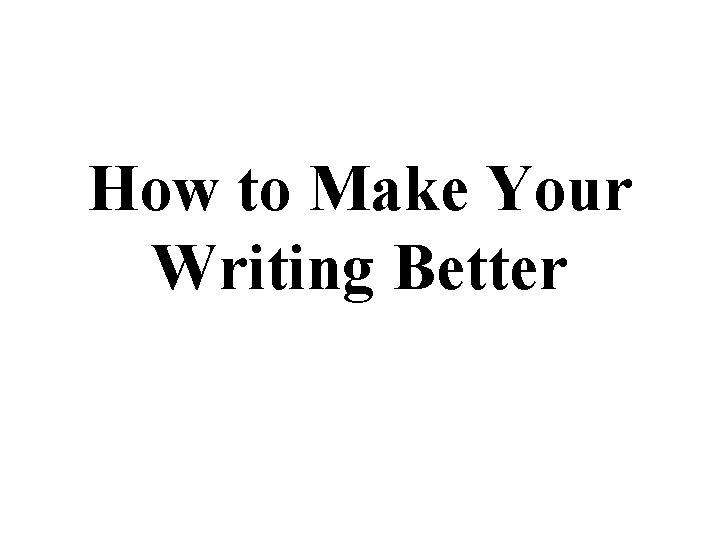 How to Make Your Writing Better 
