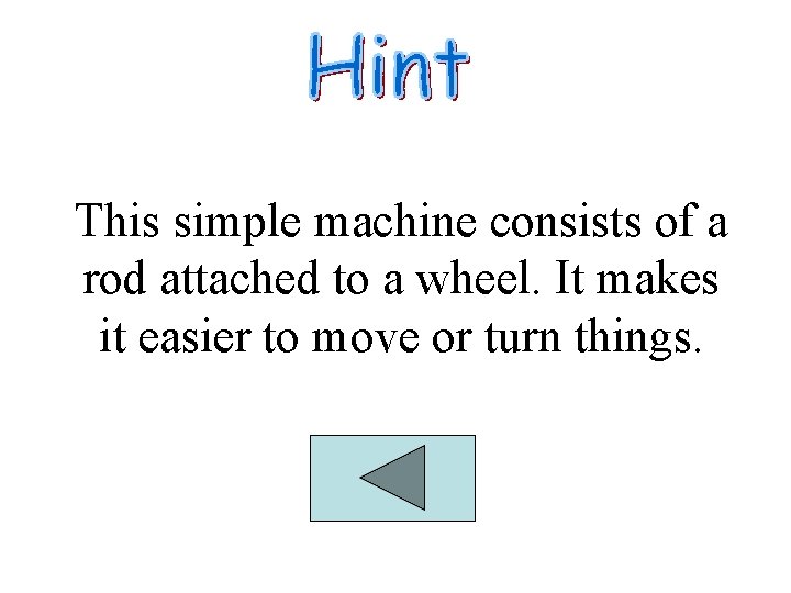 This simple machine consists of a rod attached to a wheel. It makes it