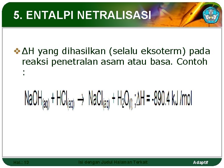 5. ENTALPI NETRALISASI v ΔH yang dihasilkan (selalu eksoterm) pada reaksi penetralan asam atau
