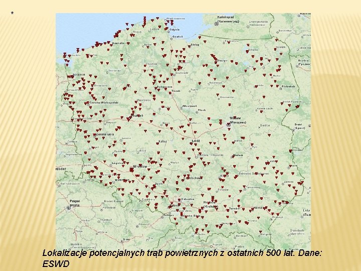* Lokalizacje potencjalnych trąb powietrznych z ostatnich 500 lat. Dane: ESWD * Lokalizacje potencjalnych trąb powietrznych z ostatnich 500 lat. Dane: ESWD