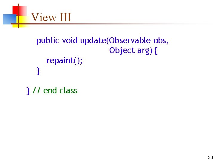 View III public void update(Observable obs, Object arg) { repaint(); } } // end