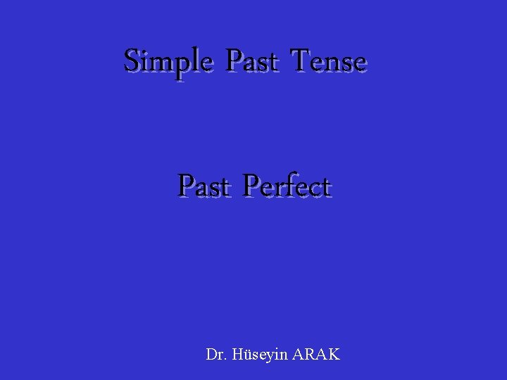 Simple Past Tense Past Perfect Dr. Hüseyin ARAK 