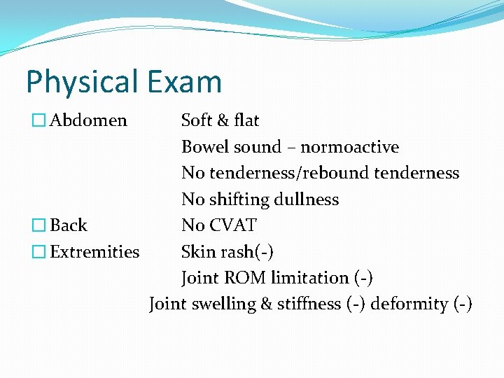 Physical Exam � Abdomen Soft & flat Bowel sound – normoactive No tenderness/rebound tenderness