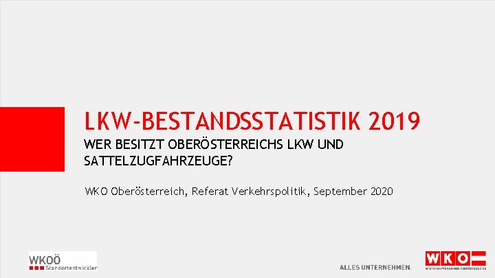 LKW-BESTANDSSTATISTIK 2019 WER BESITZT OBERÖSTERREICHS LKW UND SATTELZUGFAHRZEUGE? WKO Oberösterreich, Referat Verkehrspolitik, September 2020