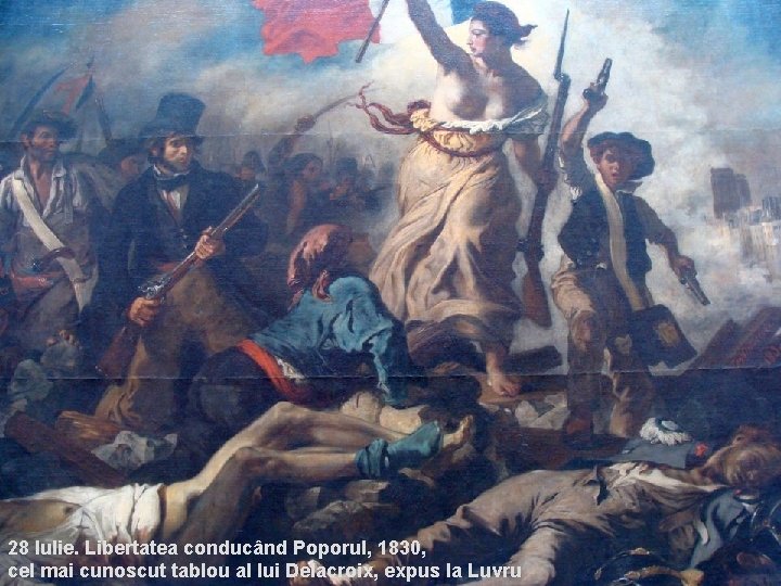 28 Iulie. Libertatea conducând Poporul, 1830, cel mai cunoscut tablou al lui Delacroix, expus