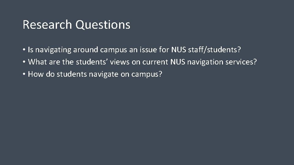 Research Questions • Is navigating around campus an issue for NUS staff/students? • What Research Questions • Is navigating around campus an issue for NUS staff/students? • What