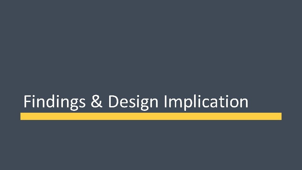 Findings & Design Implication Findings & Design Implication