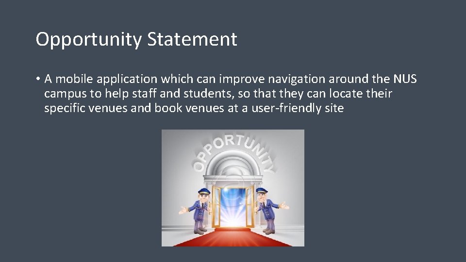 Opportunity Statement • A mobile application which can improve navigation around the NUS campus Opportunity Statement • A mobile application which can improve navigation around the NUS campus