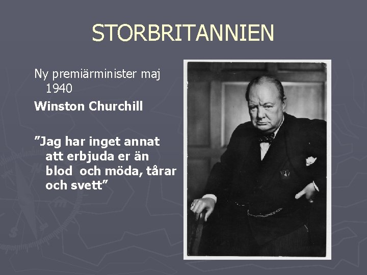 STORBRITANNIEN Ny premiärminister maj 1940 Winston Churchill ”Jag har inget annat att erbjuda er