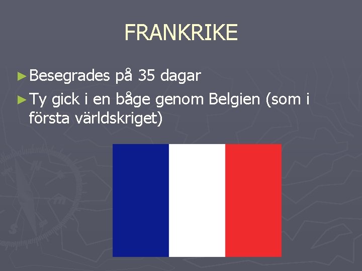 FRANKRIKE ► Besegrades på 35 dagar ► Ty gick i en båge genom Belgien