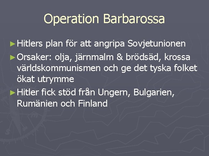 Operation Barbarossa ► Hitlers plan för att angripa Sovjetunionen ► Orsaker: olja, järnmalm &