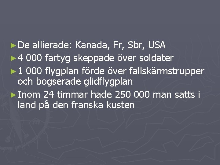 ► De allierade: Kanada, Fr, Sbr, USA ► 4 000 fartyg skeppade över soldater