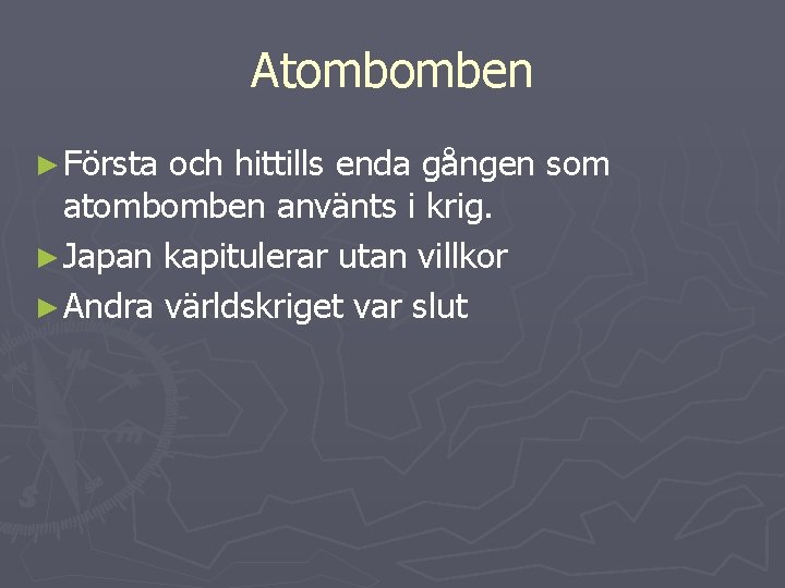 Atombomben ► Första och hittills enda gången som atombomben använts i krig. ► Japan