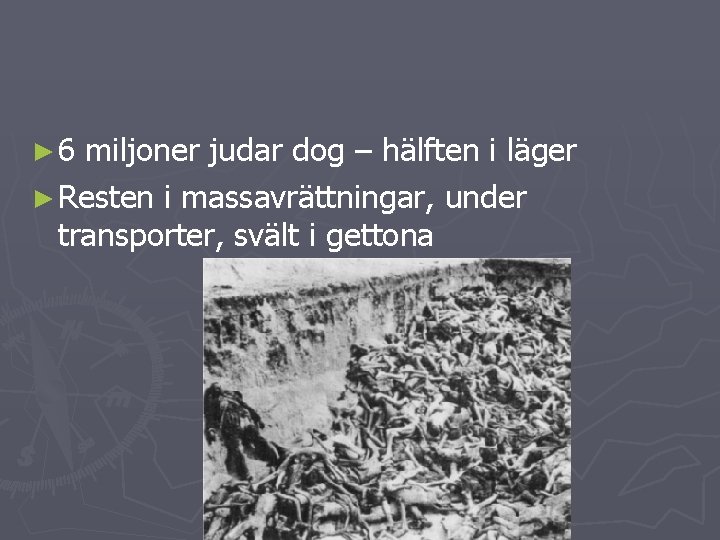 ► 6 miljoner judar dog – hälften i läger ► Resten i massavrättningar, under