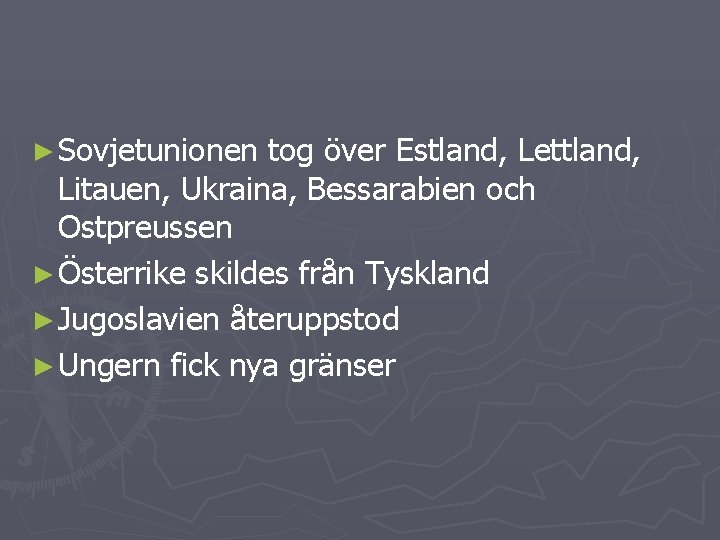 ► Sovjetunionen tog över Estland, Lettland, Litauen, Ukraina, Bessarabien och Ostpreussen ► Österrike skildes