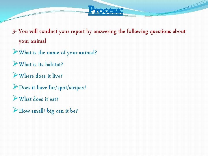 Process: 3 - You will conduct your report by answering the following questions about