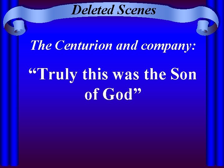 Deleted Scenes The Centurion and company: “Truly this was the Son of God” 