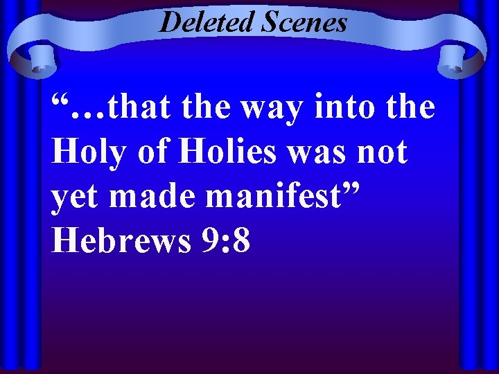 Deleted Scenes “…that the way into the Holy of Holies was not yet made