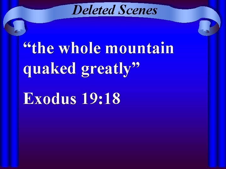 Deleted Scenes “the whole mountain quaked greatly” Exodus 19: 18 