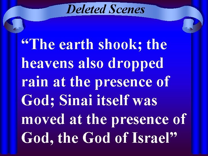 Deleted Scenes “The earth shook; the heavens also dropped rain at the presence of