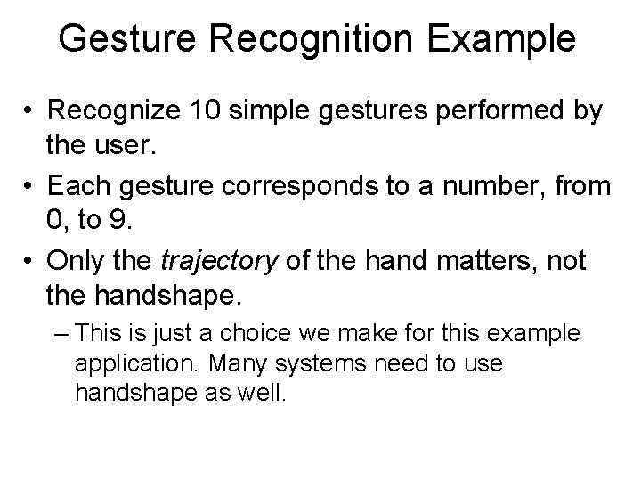 Gesture Recognition Example • Recognize 10 simple gestures performed by the user. • Each