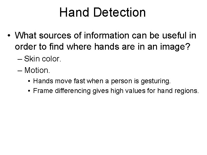 Hand Detection • What sources of information can be useful in order to find