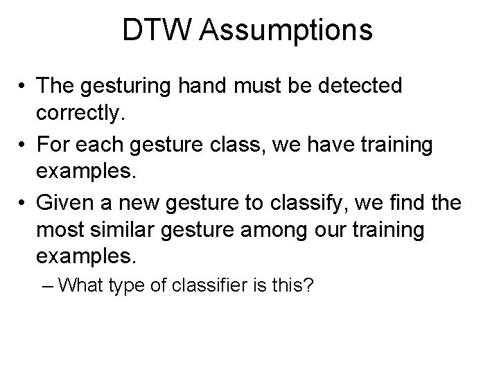 DTW Assumptions • The gesturing hand must be detected correctly. • For each gesture