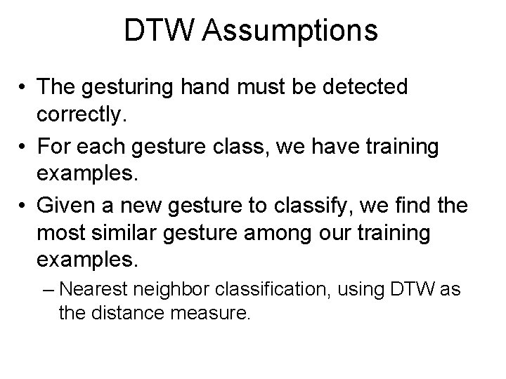 DTW Assumptions • The gesturing hand must be detected correctly. • For each gesture