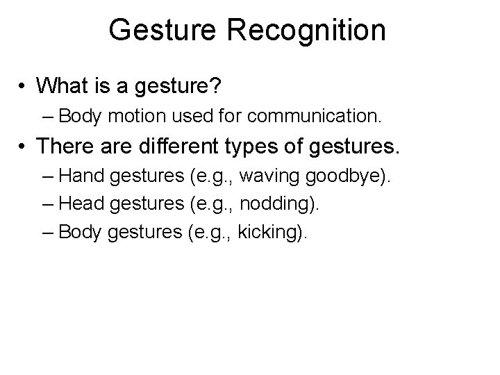 Gesture Recognition • What is a gesture? – Body motion used for communication. •