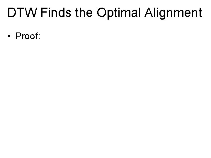 DTW Finds the Optimal Alignment • Proof: 