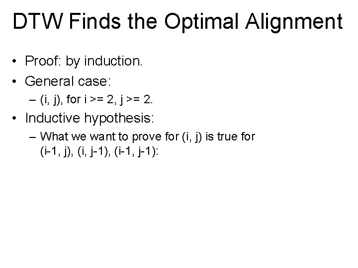 DTW Finds the Optimal Alignment • Proof: by induction. • General case: – (i,
