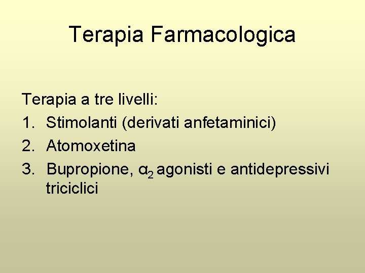 Terapia Farmacologica Terapia a tre livelli: 1. Stimolanti (derivati anfetaminici) 2. Atomoxetina 3. Bupropione,